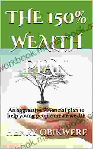 THE 150% WEALTH PLAN: An aggressive financial plan to help young people create wealth