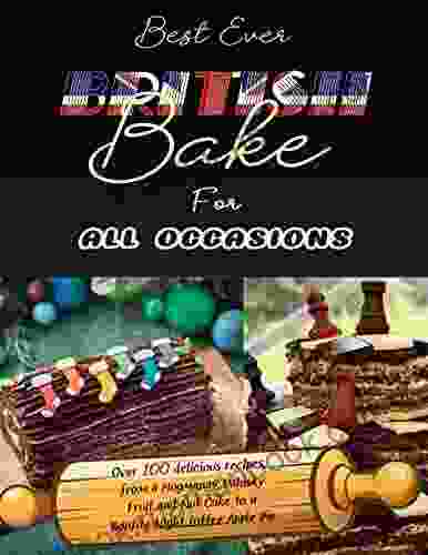 Best Ever British Bake For All Occasions: Over 100 Delicious Recipes From A Hogmanay Whisky Fruit And Nut Cake To A Bonfire Night Toffee Apple Pie