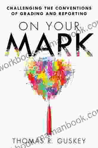 On Your Mark: Challenging the Conventions of Grading and Reporting (Essentials for Principals)