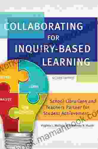 Collaborating For Inquiry Based Learning: School Librarians And Teachers Partner For Student Achievement 2nd Edition