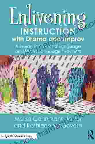 Enlivening Instruction With Drama And Improv: A Guide For Second Language And World Language Teachers