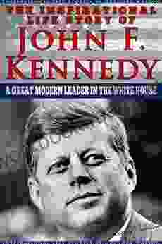 JFK The Inspirational Life Story of John F Kennedy: A Great Modern Leader In The White House (Inspirational Life Stories By Gregory Watson 14)