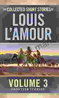 The Collected Short Stories Of Louis L Amour: The Frontier Stories: Volume Three