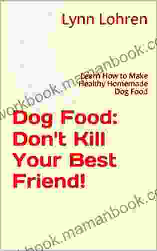 Dog Food: Don T Kill Your Best Friend : Learn How To Make Healthy Homemade Dog Food (healthy Homemade Dog Food Dog Training Dog Digestion Dog Problems Dog Food 1)