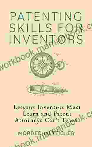 Patenting Skills For Inventors: Lessons Inventors Must Learn And Patent Attorneys Can T Teach