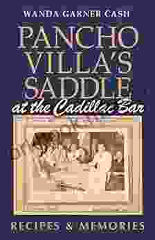 Pancho Villa S Saddle At The Cadillac Bar: Recipes And Memories (Tarleton State University Southwestern Studies In The Humanities)