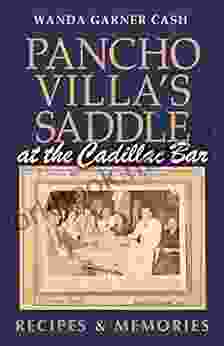 Pancho Villa s Saddle at the Cadillac Bar: Recipes and Memories (Tarleton State University Southwestern Studies in the Humanities)