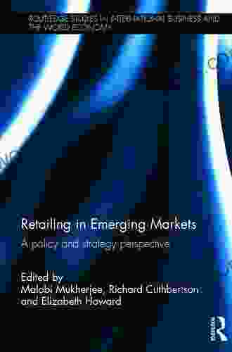 Retailing In Emerging Markets: A Policy And Strategy Perspective (Routledge Studies In International Business And The World Economy 56)