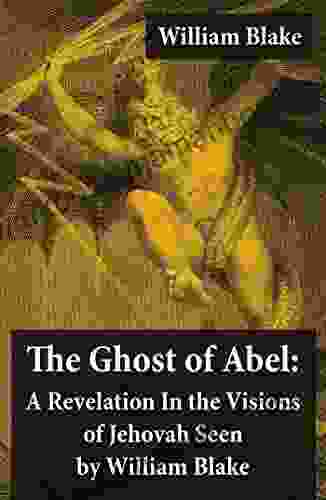 The Ghost Of Abel: A Revelation In The Visions Of Jehovah Seen By William Blake (Illuminated With The Original Illustrations Of William Blake)