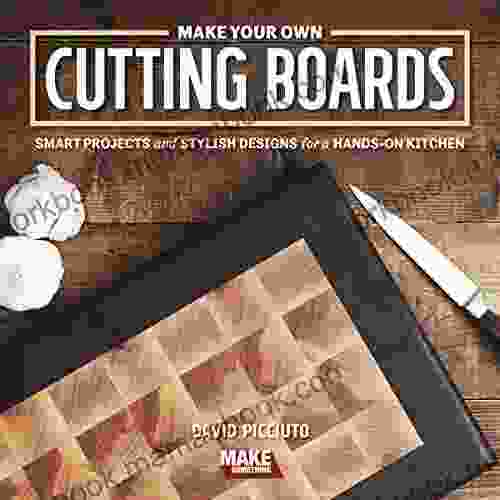 Make Your Own Cutting Boards: Smart Projects Stylish Designs for a Hands On Kitchen