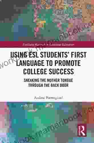 Using ESL Students First Language To Promote College Success: Sneaking The Mother Tongue Through The Backdoor (Routledge Research In Educational Equality And Diversity)