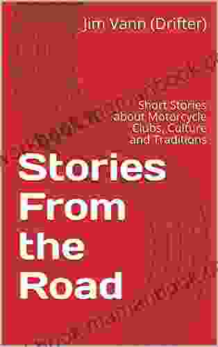 Stories From The Road: Short Stories About Motorcycle Clubs Culture And Traditions