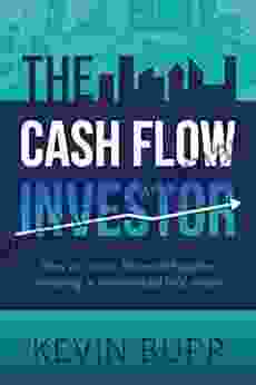 The Cash Flow Investor: How To Create Financial Freedom Investing In Commercial Real Estate