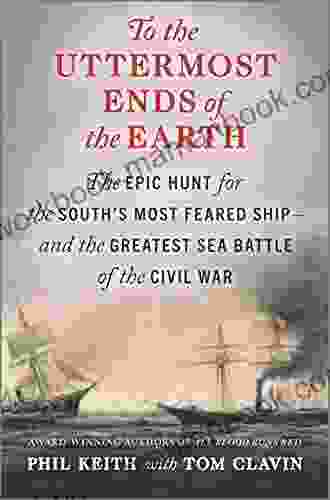 To the Uttermost Ends of the Earth: The Epic Hunt for the South s Most Feared Ship and the Greatest Sea Battle of the Civil War