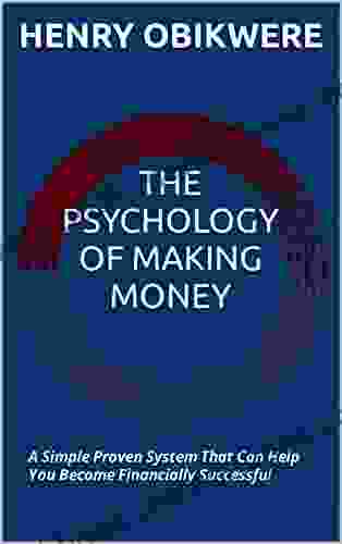 THE PSYCHOLOGY OF MAKING MONEY : A SIMPLE PROVEN SYSTEM THAT CAN HELP YOU BECOME FINANCIALLY SUCCESSFUL