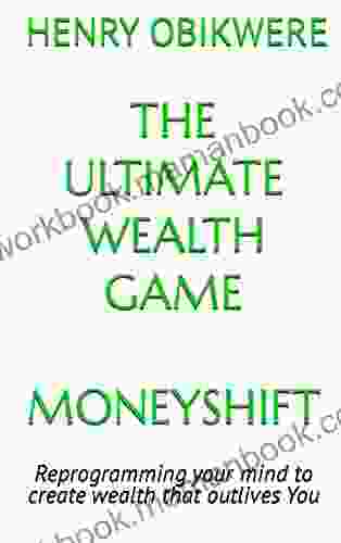 THE ULTIMATE WEALTH GAME MONEYSHIFT: Reprogramming Your Mind To Create Wealth That Outlives You (THE ULTIMATE WEALTH GAME FOR BEGINNERS #MINDSHIFT SERIES#)