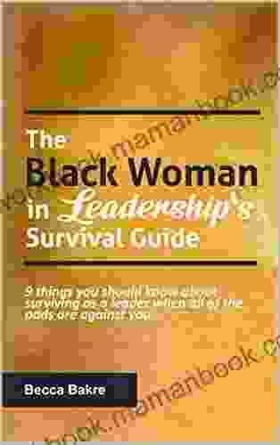 The Black Woman In Leadership S Survival Guide: 9 Things You Should Know About Surviving As A Leader When All Of The Odds Are Against You