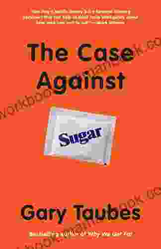 The Case Against Sugar Gary Taubes