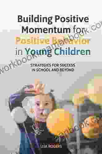 Building Positive Momentum For Positive Behavior In Young Children: Strategies For Success In School And Beyond